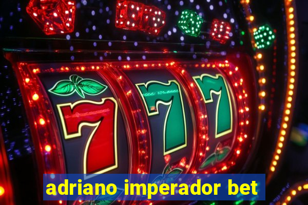 adriano imperador bet